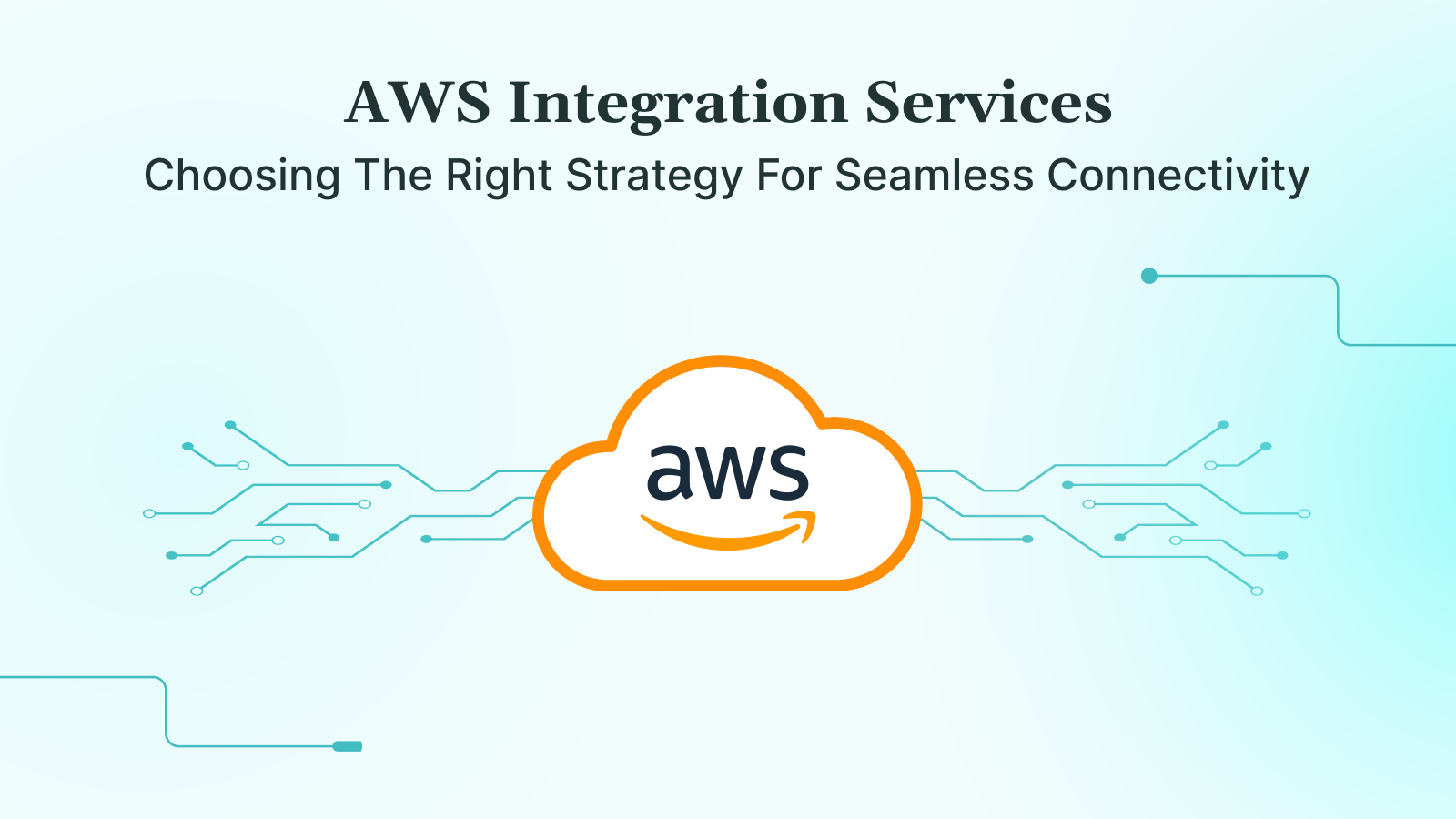 AWS Integration Services Choosing The Right Strategy For Seamless App Connectivity