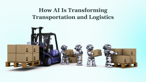 How AI Is Transforming Transportation and Logistics