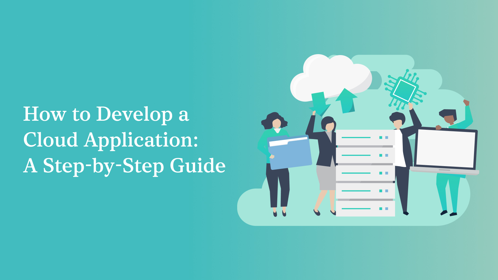 How to Develop a Cloud Application A Step-by-Step Guide