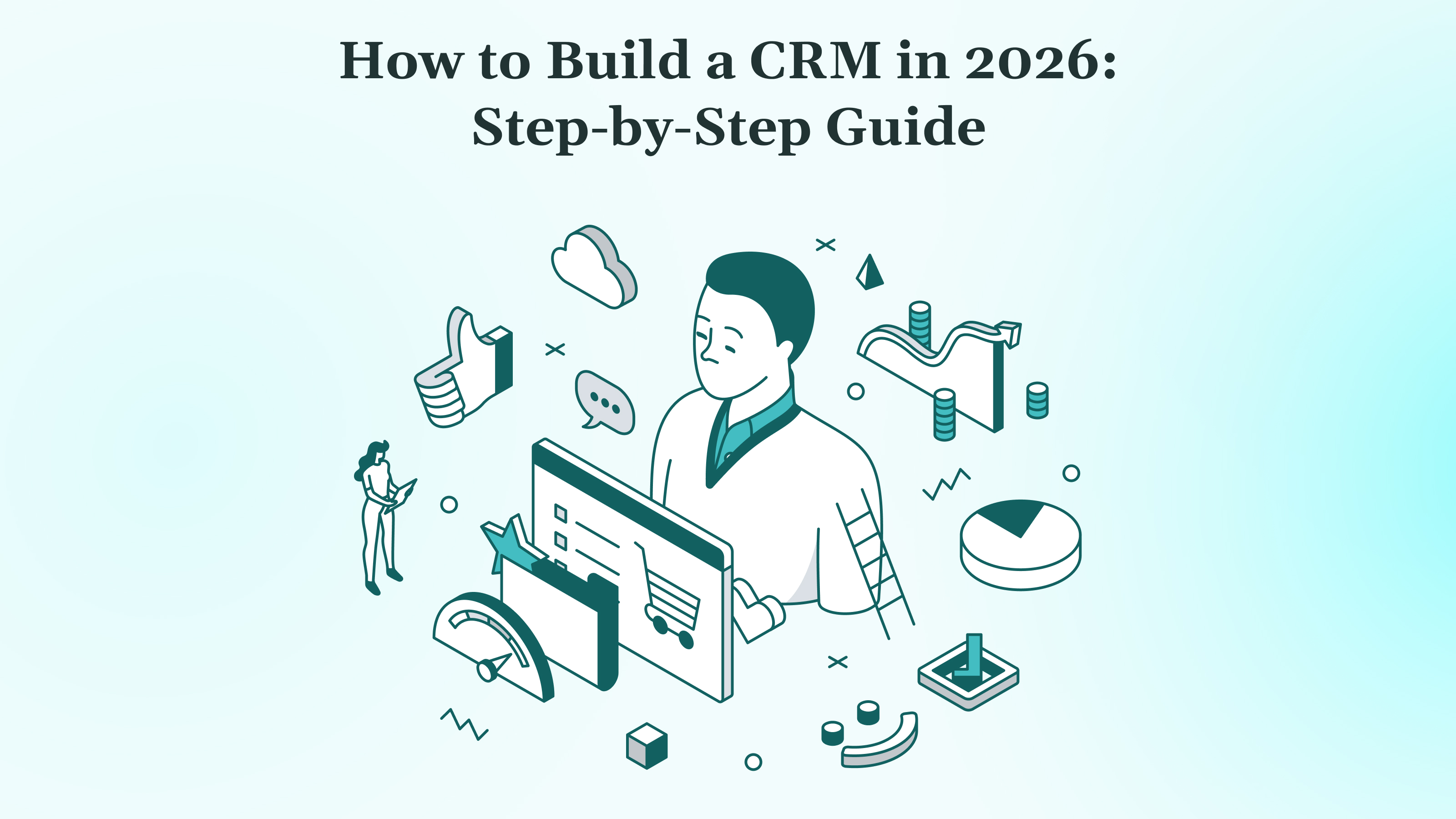 How to Build a CRM in 2026: Step-by-Step Guide